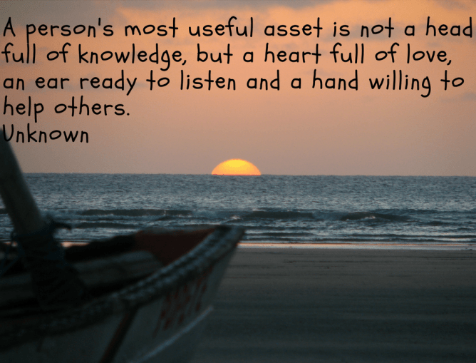 A person's most useful asset is not a head full of knowledge, but a heart full of love, an ear r